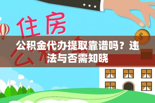 郾城公积金代办提取靠谱吗？违法与否需知晓